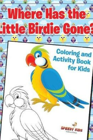 Cover of Where Has the Little Birdie Gone? Coloring and Activity Book for Kids