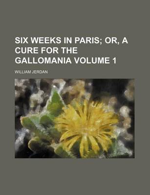 Book cover for Six Weeks in Paris; Or, a Cure for the Gallomania Volume 1