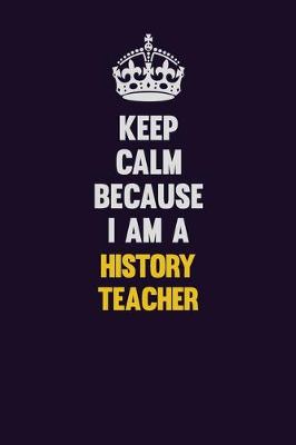 Book cover for Keep Calm Because I Am A history teacher