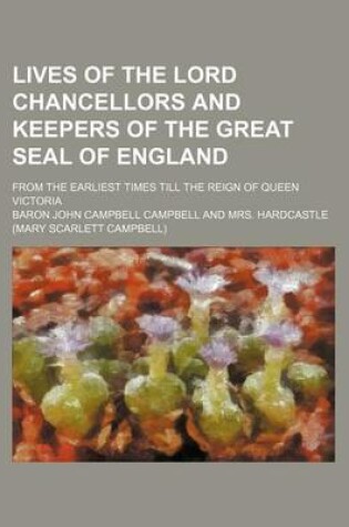 Cover of Lives of the Lord Chancellors and Keepers of the Great Seal of England (Volume 6); From the Earliest Times Till the Reign of Queen Victoria