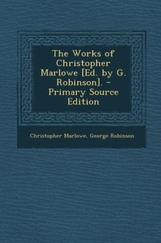 Cover of The Works of Christopher Marlowe [Ed. by G. Robinson]. - Primary Source Edition