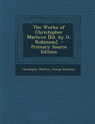 Book cover for The Works of Christopher Marlowe [Ed. by G. Robinson]. - Primary Source Edition