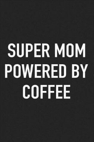 Cover of Super Mom Powered by Coffee