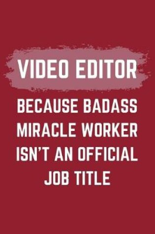 Cover of Video Editor Because Badass Miracle Worker Isn't An Official Job Title