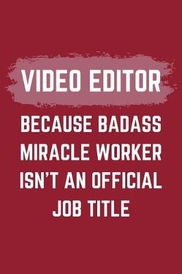 Book cover for Video Editor Because Badass Miracle Worker Isn't An Official Job Title