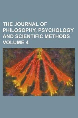 Cover of The Journal of Philosophy, Psychology and Scientific Methods (Volume 4 )