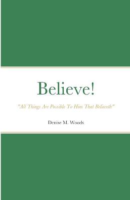 Book cover for Believe! All Things Are Possible To Him That Believeth