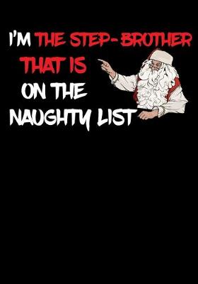 Book cover for I'm The Step Brother That Is On The Naughty List NoteBook