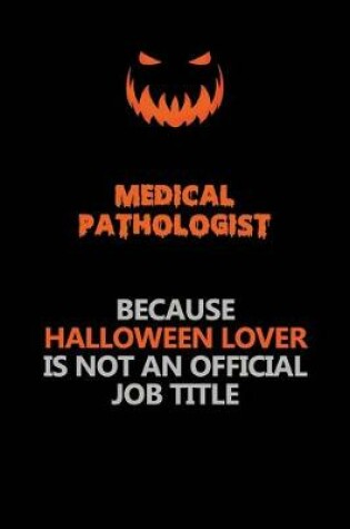 Cover of Medical Pathologist Because Halloween Lover Is Not An Official Job Title