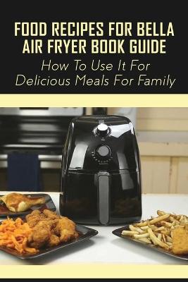 Cover of Food Recipes For BELLA Air Fryer Book Guide