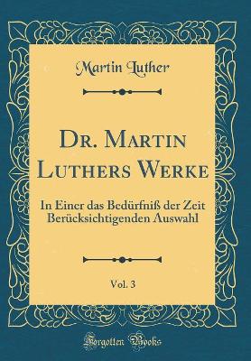 Book cover for Dr. Martin Luthers Werke, Vol. 3: In Einer das Bedürfniß der Zeit Berücksichtigenden Auswahl (Classic Reprint)