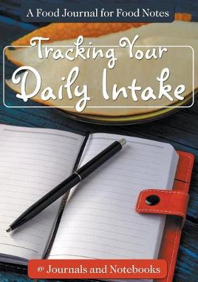 Book cover for Tracking Your Daily Intake - A Food Journal for Food Notes
