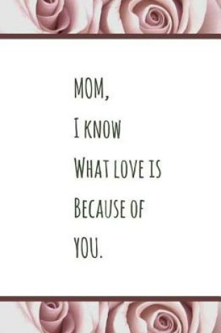 Cover of MOM, I Know What Love is Because of YOU