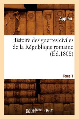 Book cover for Histoire Des Guerres Civiles de la Republique Romaine. Tome 1 (Ed.1808)