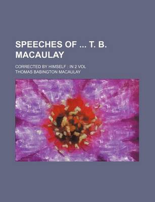 Book cover for Speeches of T. B. Macaulay; Corrected by Himself in 2 Vol