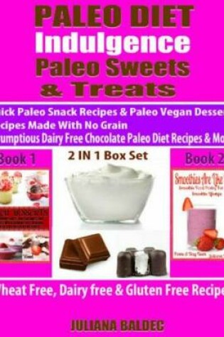 Cover of Paleo Diet Indulgence: Paleo Sweets & Treats: Quick Paleo Snack Recipes & Paleo Vegan Dessert Recipes Made with No Grain - Scrumptious Dairy Free Chocolate Paleo Diet Recipes & More! - 2 in 1 Box Set: 2 in 1 Box Set: Book 1: Paleo Desserts + Book 2