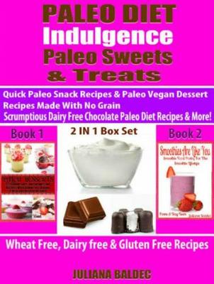 Book cover for Paleo Diet Indulgence: Paleo Sweets & Treats: Quick Paleo Snack Recipes & Paleo Vegan Dessert Recipes Made with No Grain - Scrumptious Dairy Free Chocolate Paleo Diet Recipes & More! - 2 in 1 Box Set: 2 in 1 Box Set: Book 1: Paleo Desserts + Book 2