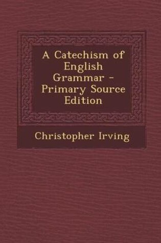 Cover of A Catechism of English Grammar - Primary Source Edition