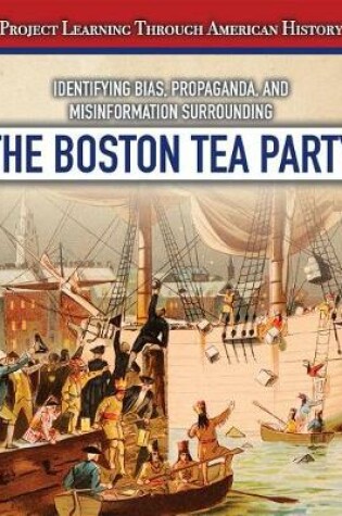 Cover of Identifying Bias, Propaganda, and Misinformation Surrounding the Boston Tea Party