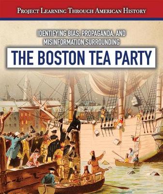 Book cover for Identifying Bias, Propaganda, and Misinformation Surrounding the Boston Tea Party