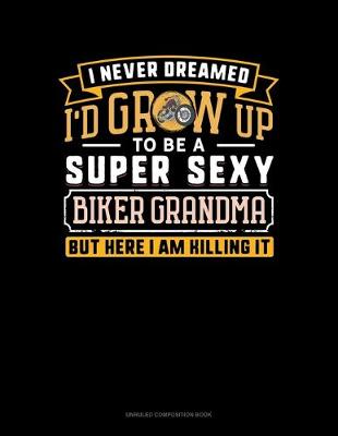 Cover of I Never Dreamed I'd Grow Up To Be A Super Sexy Biker Grandma But Here I Am Killing It