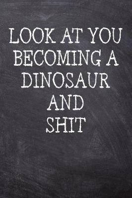 Book cover for Look At You Becoming A Dinosaur And Shit