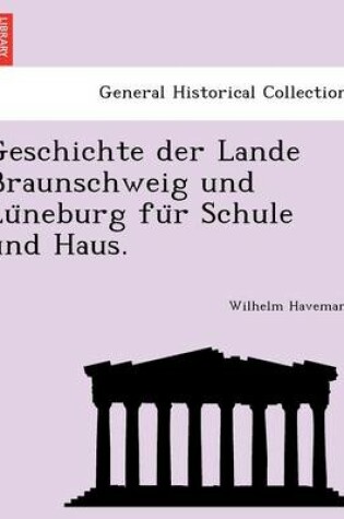 Cover of Geschichte Der Lande Braunschweig Und Lu Neburg Fu R Schule Und Haus.