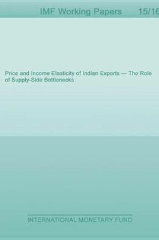 Cover of Price and Income Elasticity of Indian Exports-The Role of Supply-Side Bottlenecks