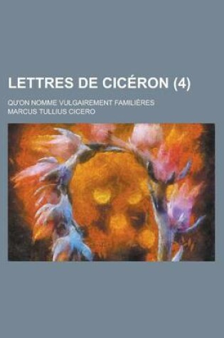 Cover of Lettres de Ciceron; Qu'on Nomme Vulgairement Familieres (4 )