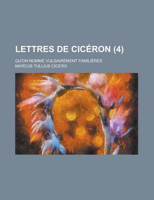 Book cover for Lettres de Ciceron; Qu'on Nomme Vulgairement Familieres (4 )