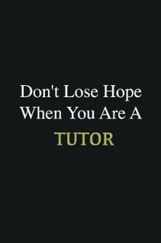 Cover of Don't lose hope when you are a Tutor