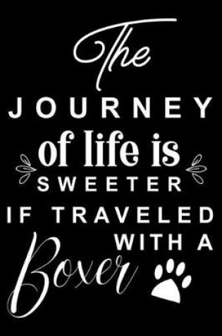 Cover of The Journey of life is sweeter if traveled with a Boxer