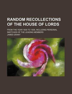 Book cover for Random Recollections of the House of Lords; From the Year 1830 to 1836, Including Personal Sketches of the Leading Members