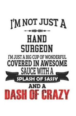 Cover of I'm Not Just A Hand Surgeon I'm Just A Big Cup Of Wonderful Covered In Awesome Sauce With A Splash Of Sassy And A Dash Of Crazy