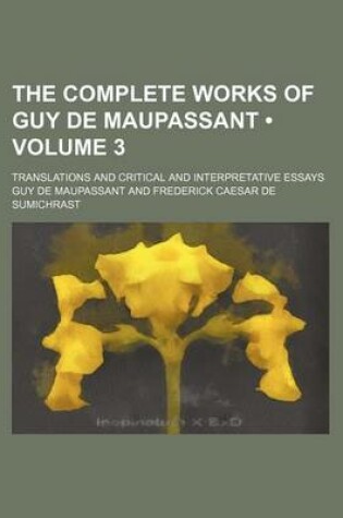 Cover of The Complete Works of Guy de Maupassant (Volume 3); Translations and Critical and Interpretative Essays