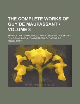 Book cover for The Complete Works of Guy de Maupassant (Volume 3); Translations and Critical and Interpretative Essays