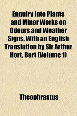 Cover of Enquiry Into Plants and Minor Works on Odours and Weather Signs, with an English Translation by Sir Arthur Hort, Bart (Volume 1)