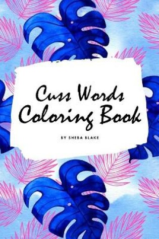 Cover of Cuss Words Coloring Book for Adults (6x9 Coloring Book / Activity Book)