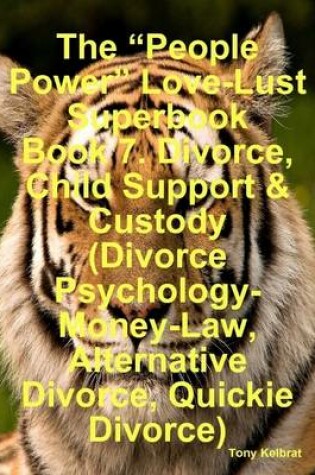 Cover of The "People Power" Love-Lust Superbook Book 7. Divorce, Child Support & Custody (Divorce Psychology-Money-Law, Alternative Divorce, Quickie Divorce)