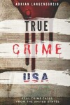 Book cover for TRUE CRIME USA Real Crime Cases From The United States Adrian Langenscheid