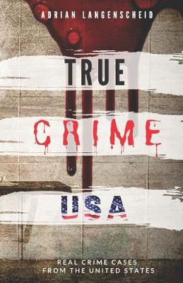 Cover of TRUE CRIME USA Real Crime Cases From The United States Adrian Langenscheid