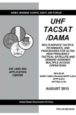 Cover of FM 6-02.90 MCRP 3-30B.5 NTTP 6-02.9 AFTTP(I) 3-2.53 UHF TACSAT /DAMA Tactics, Techniques, And Procedures For Ultra High Frequency Tactical Satellite And Demand Assigned Multiple Access Operations