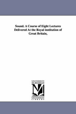 Book cover for Sound. A Course of Eight Lectures Delivered At the Royal institution of Great Britain,