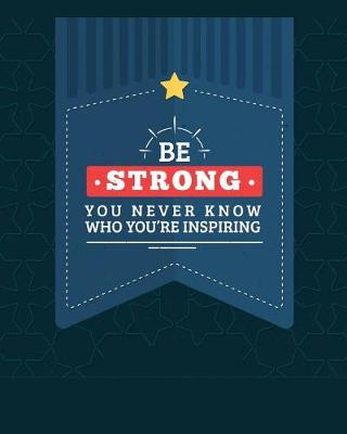 Book cover for Be Strong. You Never Know Who You're Inspiring