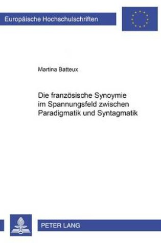 Cover of Die Franzoesische Synonymie Im Spannungsfeld Zwischen Paradigmatik Und Syntagmatik