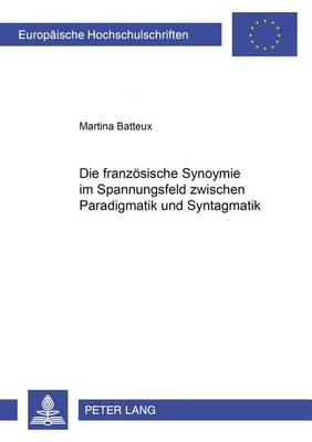 Cover of Die Franzoesische Synonymie Im Spannungsfeld Zwischen Paradigmatik Und Syntagmatik