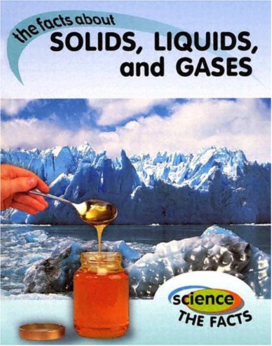 Cover of The Facts About Solids, Liquids, and Gases