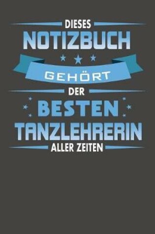 Cover of Dieses Notizbuch Gehoert Der Besten Tanzlehrerin Aller Zeiten