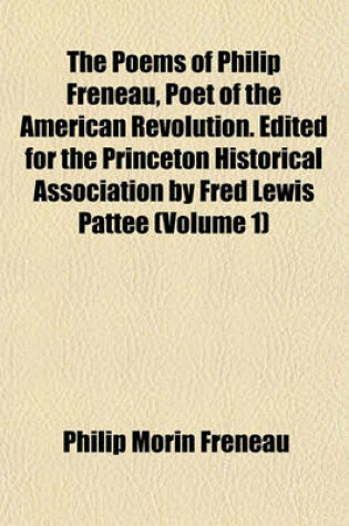 Cover of The Poems of Philip Freneau, Poet of the American Revolution. Edited for the Princeton Historical Association by Fred Lewis Pattee (Volume 1)