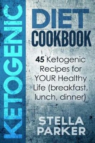 Cover of KETOGENIC DIET COOKBOOK - 45 Ketogenic Recipes for YOUR Healthy Life (breakfast, lunch, dinner)